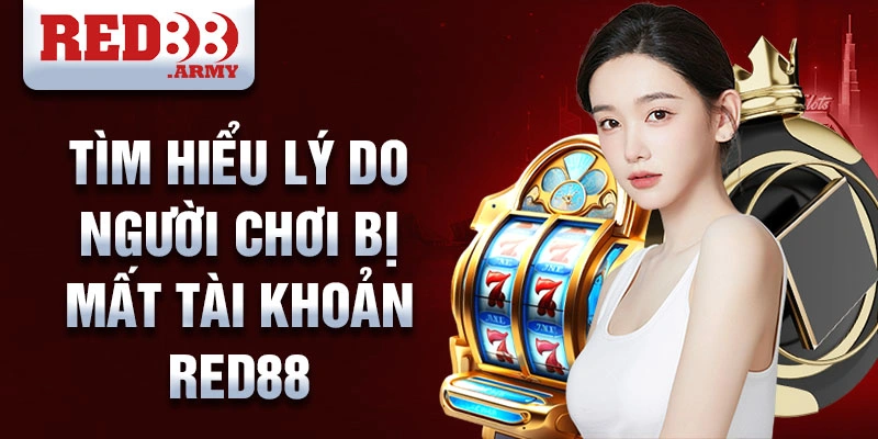 Tìm hiểu lý do người chơi bị mất tài khoản red88