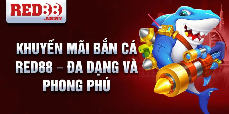 Khuyến mãi bắn cá red88 – Đa dạng và phong phú