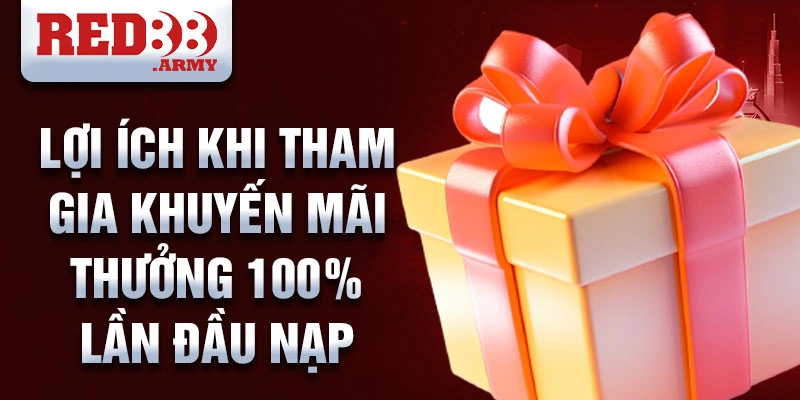 Lợi ích khi tham gia khuyến mãi thưởng 100% lần đầu nạp