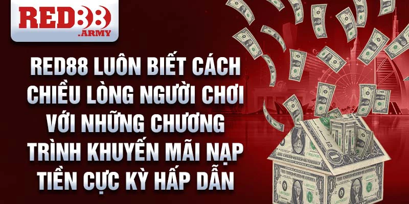 Red88 luôn biết cách chiều lòng người chơi với những chương trình khuyến mãi nạp tiền cực kỳ hấp dẫn