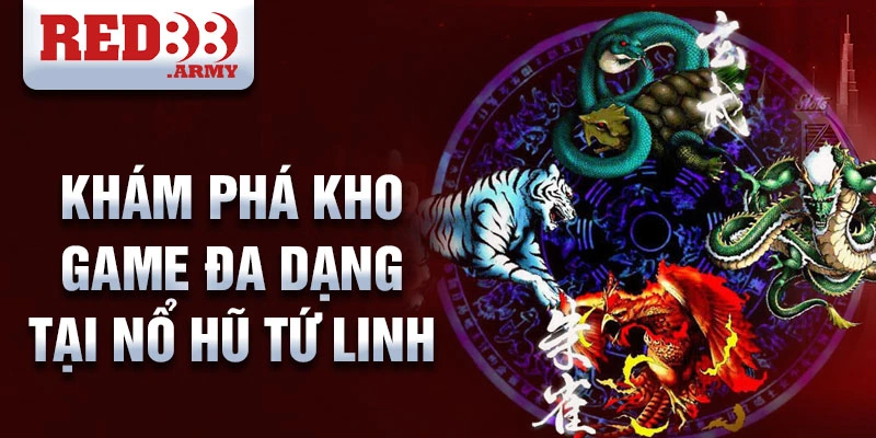 Khám phá kho game đa dạng tại nổ hũ tứ linh