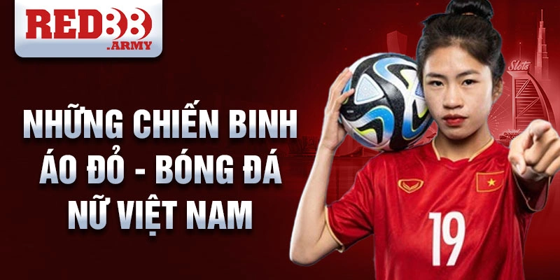 Những chiến binh áo đỏ - Bóng đá nữ Việt Nam