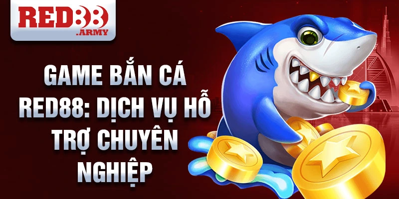 Game bắn cá Red88: dịch vụ hỗ trợ chuyên nghiệp