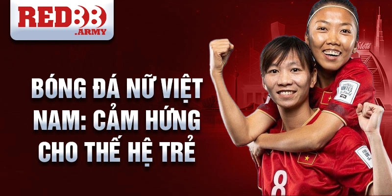 Bóng đá nữ Việt Nam: Cảm hứng cho thế hệ trẻ