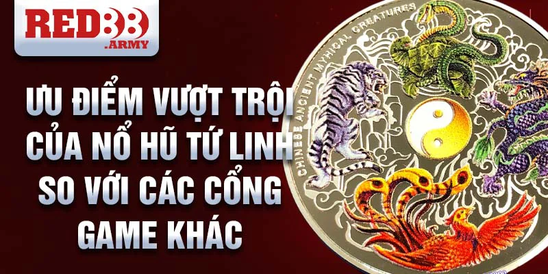 Ưu điểm vượt trội của nổ hũ tứ linh so với các cổng game khác